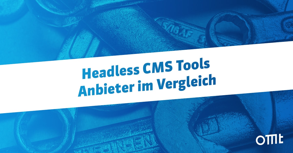 Die wichtigsten Headless CMS Tools im Vergleich